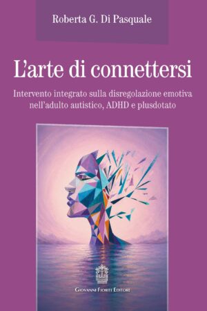 L’arte di connettersi. Intervento integrato sulla disregolazione emotiva nell’adulto autistico, ADHD e plusdotato